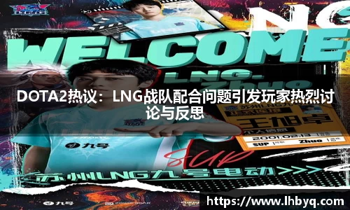 DOTA2热议：LNG战队配合问题引发玩家热烈讨论与反思