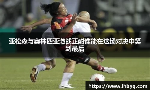 亚松森与奥林匹亚激战正酣谁能在这场对决中笑到最后