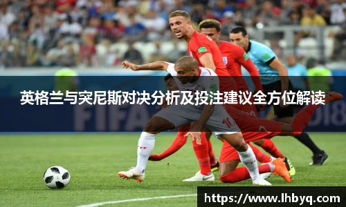 英格兰与突尼斯对决分析及投注建议全方位解读