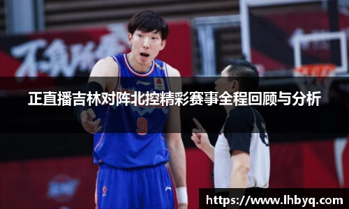 正直播吉林对阵北控精彩赛事全程回顾与分析