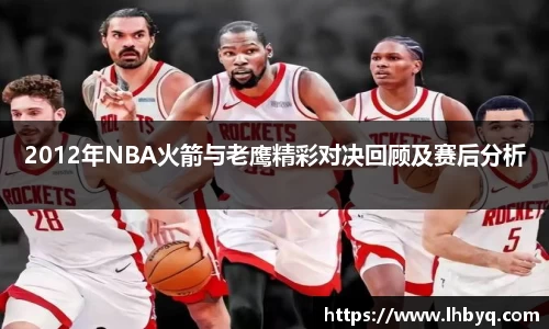 2012年NBA火箭与老鹰精彩对决回顾及赛后分析