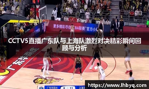 CCTV5直播广东队与上海队激烈对决精彩瞬间回顾与分析