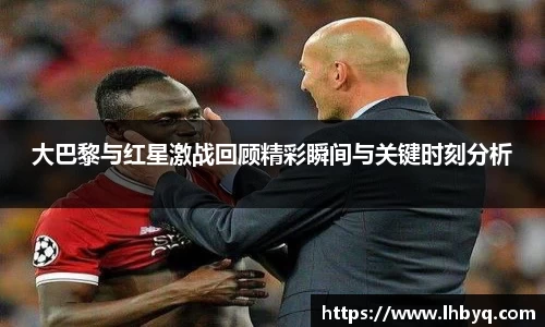 大巴黎与红星激战回顾精彩瞬间与关键时刻分析