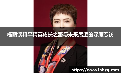 杨丽谈和平精英成长之路与未来展望的深度专访